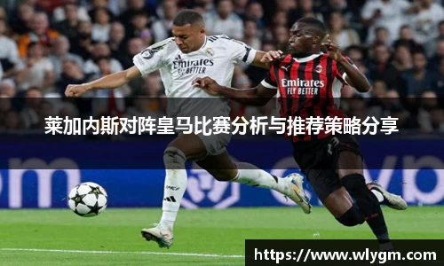 莱加内斯对阵皇马比赛分析与推荐策略分享